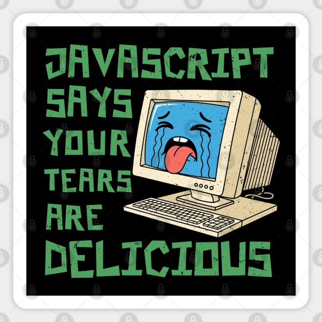 JavaScript Says Your Tears Are Delicious Magnet by enrynz